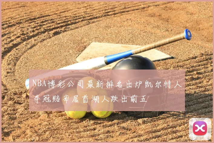 NBA博彩公司最新排名出炉凯尔特人夺冠赔率居首湖人跌出前五