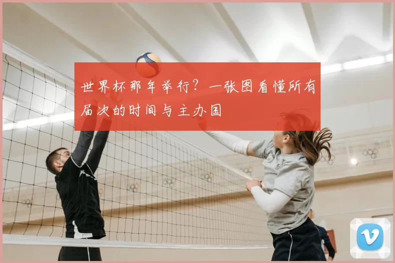 世界杯那年举行？一张图看懂所有届次的时间与主办国