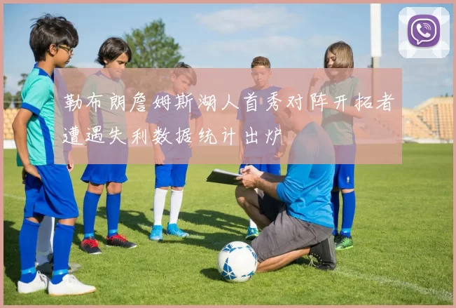 勒布朗詹姆斯湖人首秀对阵开拓者遭遇失利数据统计出炉