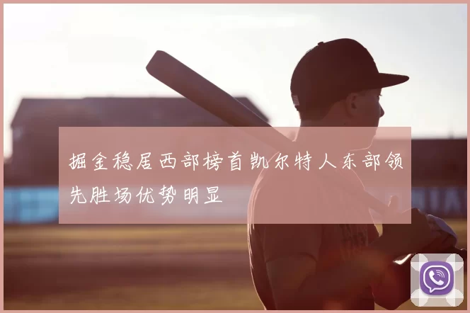 掘金稳居西部榜首凯尔特人东部领先胜场优势明显