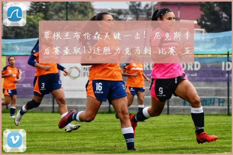 草根王布伦森关键一击!尼克斯季后赛豪取13连胜力克马刺_比赛_亚马_胜利