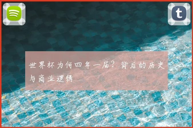 世界杯为何四年一届?背后的历史与商业逻辑