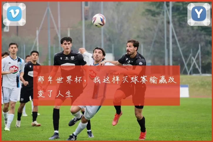 那年世界杯,我这样买球赛输赢改变了人生
