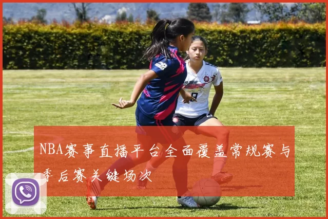 NBA赛事直播平台全面覆盖常规赛与季后赛关键场次