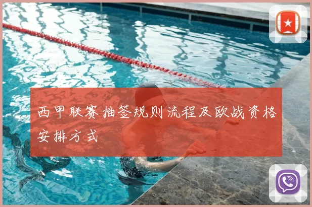 西甲联赛抽签规则流程及欧战资格安排方式