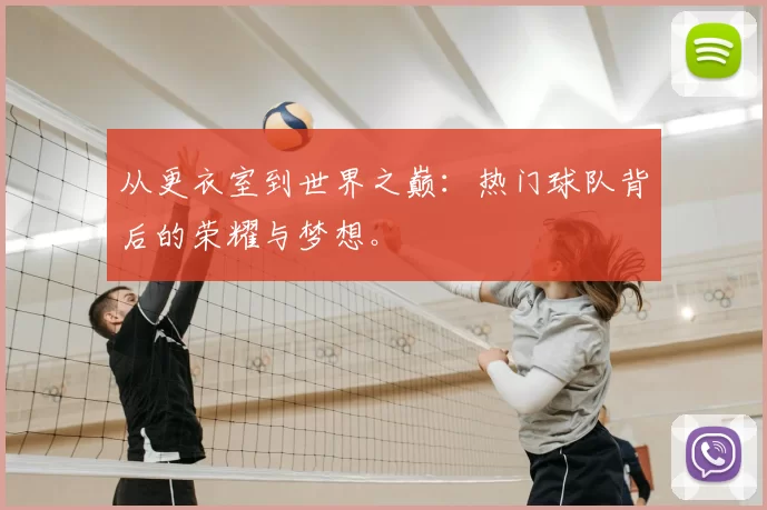 从更衣室到世界之巅：热门球队背后的荣耀与梦想。