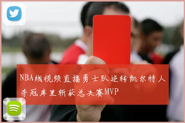 NBA线视频直播勇士队逆转凯尔特人夺冠库里斩获总决赛MVP