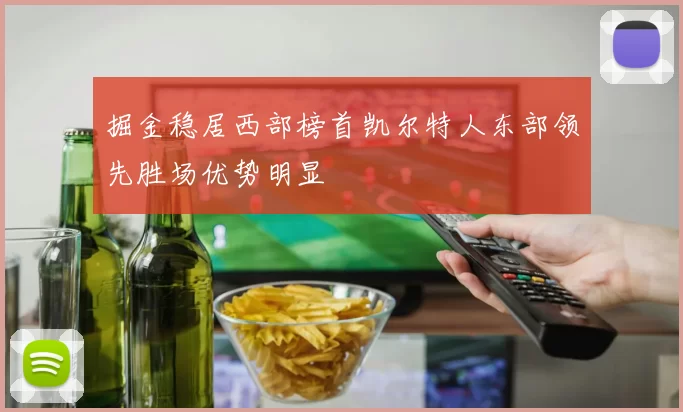 掘金稳居西部榜首凯尔特人东部领先胜场优势明显