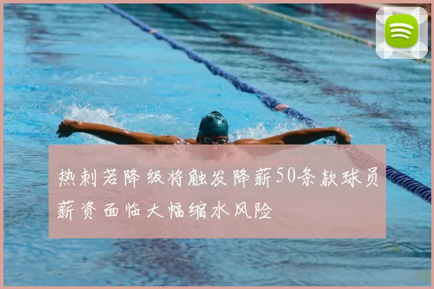 热刺若降级将触发降薪50条款球员薪资面临大幅缩水风险