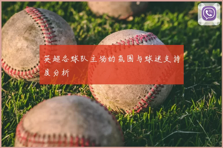 英超各球队主场的氛围与球迷支持度分析