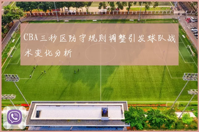 CBA三秒区防守规则调整引发球队战术变化分析