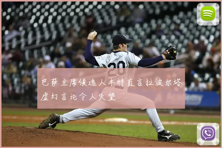 巴萨主席候选人丰特直言拉波尔塔虚幻言论令人失望