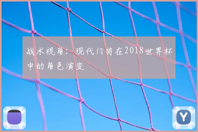 战术视角：现代门将在2018世界杯中的角色演变
