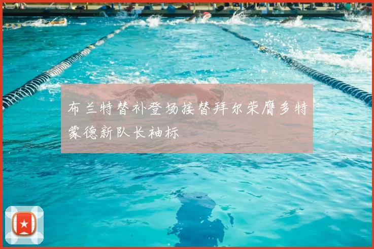 布兰特替补登场接替拜尔荣膺多特蒙德新队长袖标