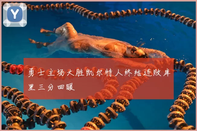 勇士主场大胜凯尔特人终结连败库里三分回暖