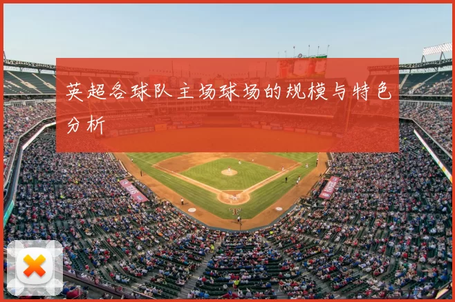 英超各球队主场球场的规模与特色分析
