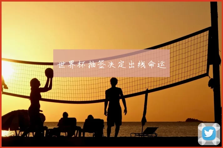 世界杯抽签决定出线命运
